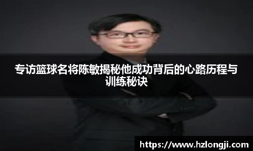 专访篮球名将陈敏揭秘他成功背后的心路历程与训练秘诀
