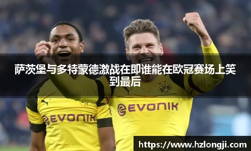 萨茨堡与多特蒙德激战在即谁能在欧冠赛场上笑到最后