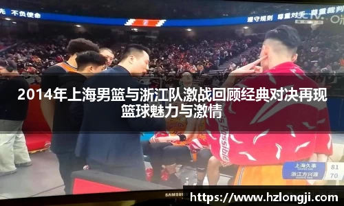 2014年上海男篮与浙江队激战回顾经典对决再现篮球魅力与激情
