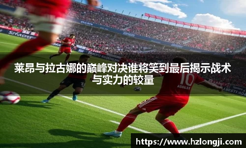 莱昂与拉古娜的巅峰对决谁将笑到最后揭示战术与实力的较量