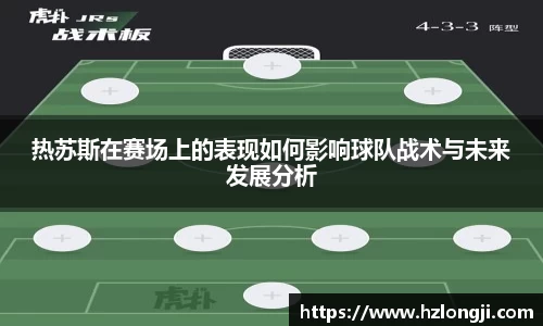 热苏斯在赛场上的表现如何影响球队战术与未来发展分析