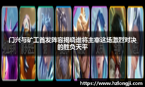 门兴与矿工首发阵容揭晓谁将主宰这场激烈对决的胜负天平