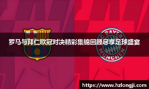 罗马与拜仁欧冠对决精彩集锦回顾尽享足球盛宴