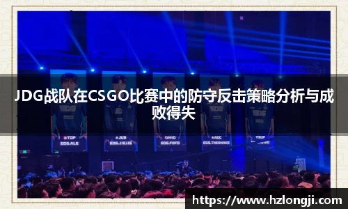 JDG战队在CSGO比赛中的防守反击策略分析与成败得失
